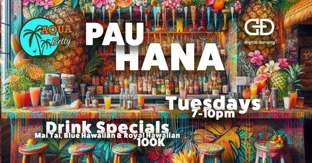 Pau Hana - Every Tuesday at Aqua Betty in Da Nang